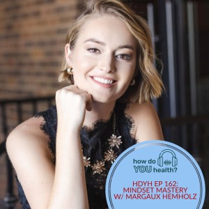 HDYH EP 162: MINDSET MASTERY W/ MARGAUX HELMHOLZ