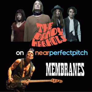 Near Perfect Pitch - Episode 125 (May 19th. 2019) ‘The Dandy Warhols  +  The Membranes’