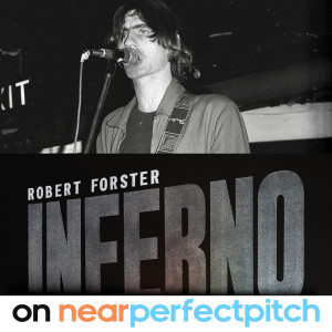 Near Perfect Pitch - Episode 116 (February 24th. 2019) ‘Robert Forster's Inferno'