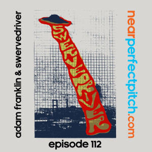 Near Perfect Pitch - Episode 112 (January 27th. 2019) ‘Adam Franklin &amp; Swervedriver’