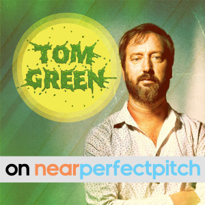 Near Perfect Pitch - Episode 127 (June 4th. 2019) ‘Tom Green’