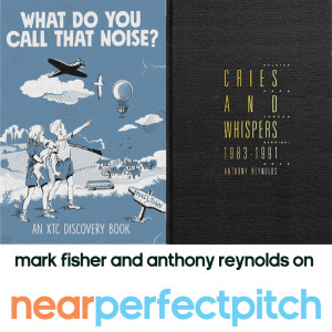 Near Perfect Pitch - Episode 119 (March 18th. 2019) ‘An XTC &amp; Japan Literary Education with Mark Fisher &amp; Anthony Reynolds’