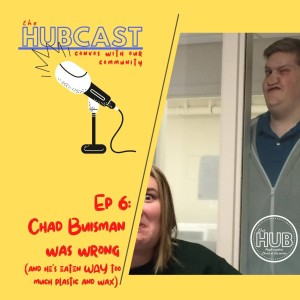 The Hubcast Ep 6: Chad Buisman Was Wrong (and he’s eaten WAY too much plastic and wax)