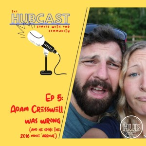 The Hubcast Ep 5: Adam Cresswell was Wrong (and he spoils the 2016 movie ’Arrival’)