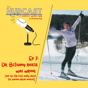 The Hubcast Ep 7: Dr. Bethany Ricker Was Wrong (and she still feels guilty about the banana bread incident)