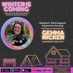 Winter is Coming: A Housing Justice Podcast - Ep 5: Gemma Ricker - Supportive Housing + Safe Supply