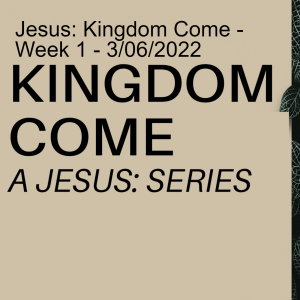 Jesus: Kingdom Come -  Week 4 - 3/27/2022