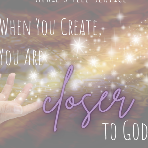 When You Create, You Are Closer to God