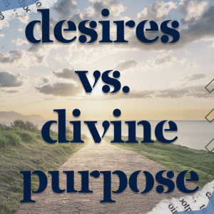 Desires vs. Divine Purpose