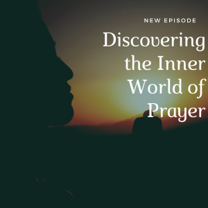 Discovering the Inner World of Prayer