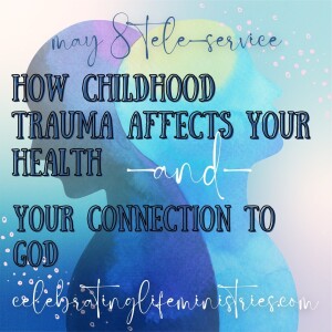 How Childhood Trauma Affects Your Health & Your Connection with God