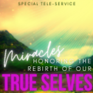 Miracles: Honoring the Rebirth of Our True Selves