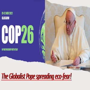 The Globalist Pope spreading eco-fear!