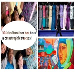 Multiculturalism has been a catastrophic success!