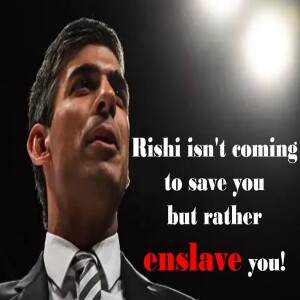 Rishi isn’t coming to save you but rather enslave you!