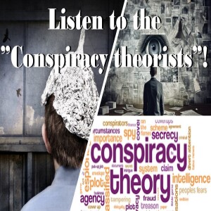 Listen to the ”Conspiracy theorists”!