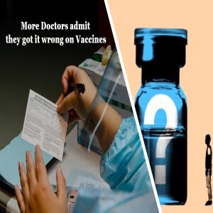 More Doctors admit they got it wrong on Vaccines.