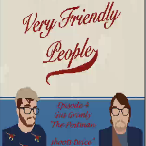 Very Friendly People Episode 4: Gus Grimly "The Postman Shoots Twice"