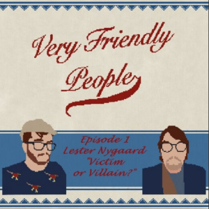 Very Friendly People Episode 1: Lester Nygaard. "Victim or Villain?"