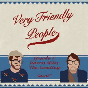 Very Friendly People: Episode 5-Stavros Milos "The Sweating Saint"