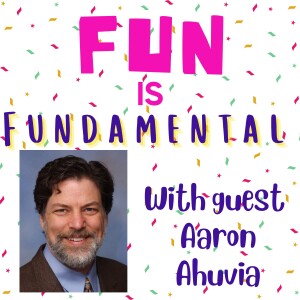 Why do we find things fun? (with Dr. Aaron Ahuvia)