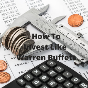 How To Invest Like Warren Buffett