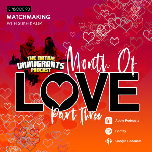 Episode 90 - Month Of Love Pt. 3 (Special Guest: Sukh Kaur - Matchmaker)