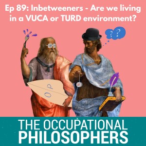 Ep. 89 Inbetweeners: Are we living in a VUCA, TUNA or a TURD environment?