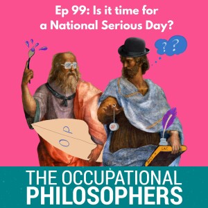 Ep.99 - Is it time for a national serious day?