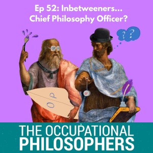 Ep. 52 - Inbetweeners: Does your organisation have a Chief Philosophy Officer? They will soon...