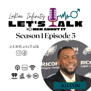 Khayri - LaRae Infinity Let's Talk To Men About It Podcast Season 1 Episode 5