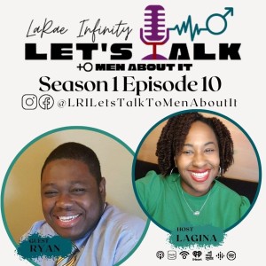Ryan - LaRae Infinity Let's Talk To Men About It Podcast Season 1 Episode 10