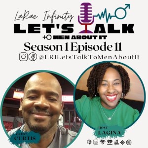 Curtis - LaRae Infinity Let's Talk To Men About It Podcast Season 1 Episode 11