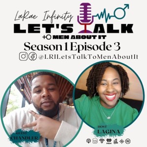 Chandler - LaRae Infinity Let's Talk To Men About It Podcast Season 1 Episode 3