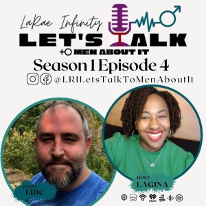 Eric - LaRae Infinity Let's Talk To Men About It Podcast Season 1 Episode 4