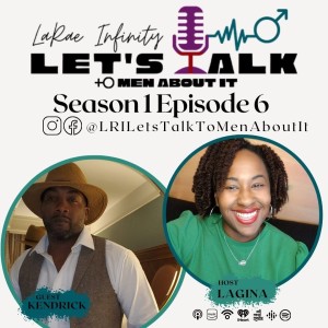 Kendrick - LaRae Infinity Let's Talk To Men About It Podcast Season 1 Episode 6