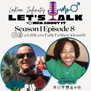 Ken F. - LaRae Infinity Let's Talk To Men About It Podcast Season 1 Episode 8