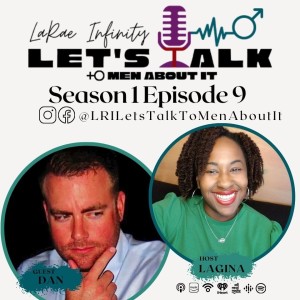 Dan - LaRae Infinity Let's Talk To Men About It Podcast Season 1 Episode 9