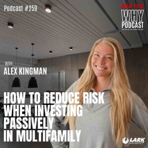 How to reduce risk when investing passively in multifamily with Alex Kingman | Know your Why #259