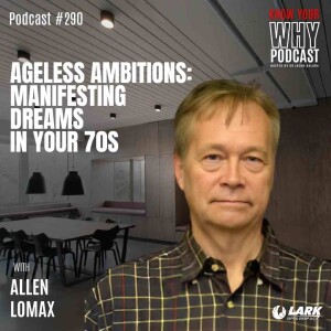 Ageless Ambitions: Manifesting Dreams in Your 70s with Allen Lomax | Know your why #290