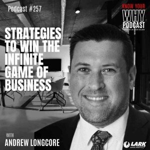 Strategies to Win the Infinite Game of Business with Andrew Longcore | Know your why #257