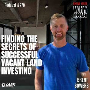Finding the Secrets of Successful Vacant Land Investing with Brent Bowers | Know your why #278