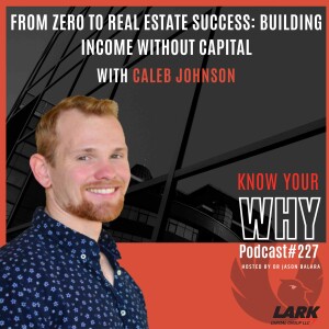 From Zero to RE Success: Building Income Without Capital with Caleb Johnson | Know your why #227