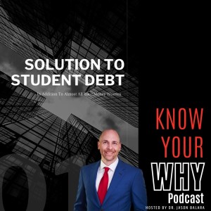 Solution to Student Debt with Dr. Jason Balara | Know your WHY Podcast Special Episode