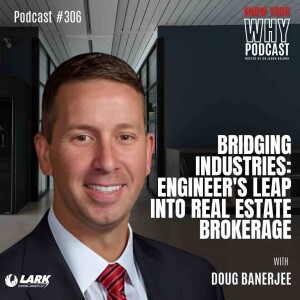 Bridging Industries: Engineer's Leap into Real Estate Brokerage with Doug Banerjee | Know your why #306