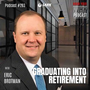 Graduating Into Retirement with Eric Brotman | Know your why #293