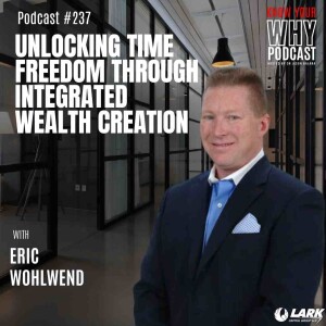 Unlocking Time Freedom Through Integrated Wealth Creation with Eric Wohlwend | Know your why #237