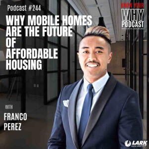 Why mobile homes are  the future of affordable housing with Franco Perez | Know your why #244