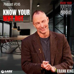 Know your WHY NOT with Frank King | Know your why #245