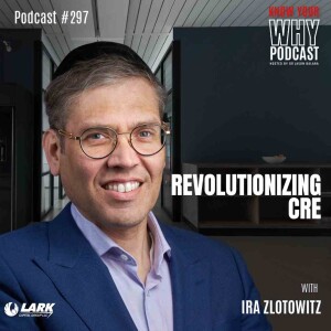 Revolutionizing CRE with Ira Zlotowitz | Know your why #297
